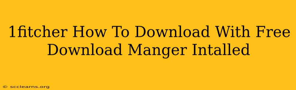 1fitcher How To Download With Free Download Manger Intalled