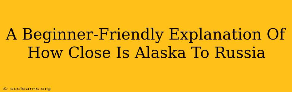 A Beginner-Friendly Explanation Of How Close Is Alaska To Russia