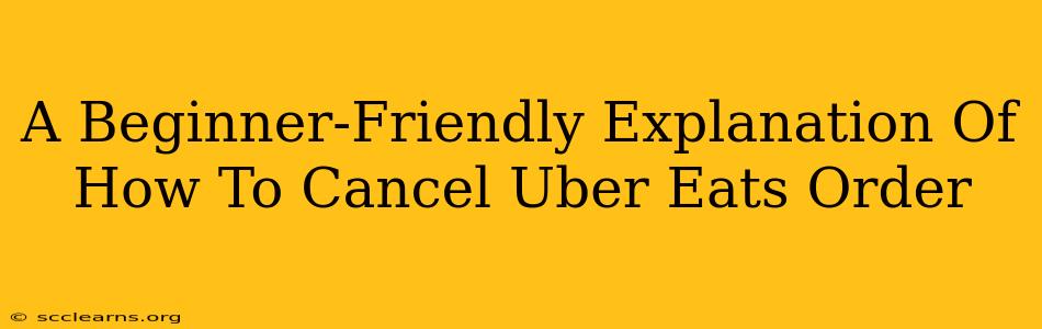 A Beginner-Friendly Explanation Of How To Cancel Uber Eats Order