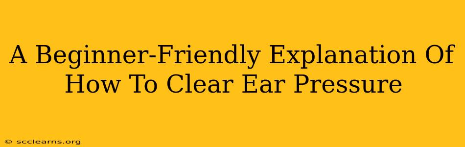 A Beginner-Friendly Explanation Of How To Clear Ear Pressure