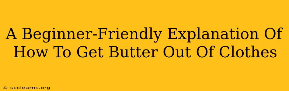 A Beginner-Friendly Explanation Of How To Get Butter Out Of Clothes