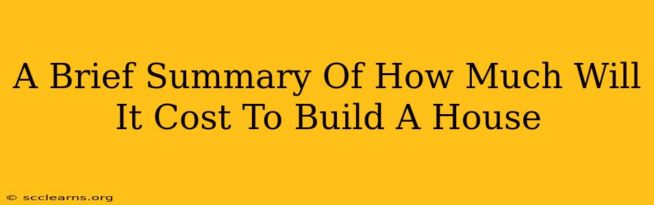 A Brief Summary Of How Much Will It Cost To Build A House