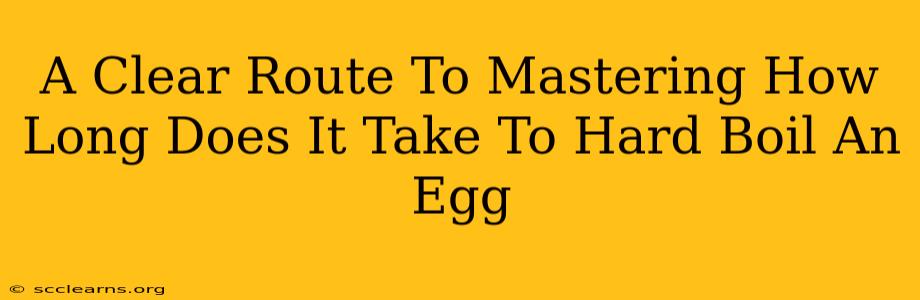 A Clear Route To Mastering How Long Does It Take To Hard Boil An Egg