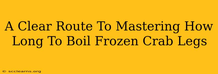 A Clear Route To Mastering How Long To Boil Frozen Crab Legs