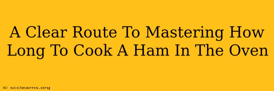 A Clear Route To Mastering How Long To Cook A Ham In The Oven