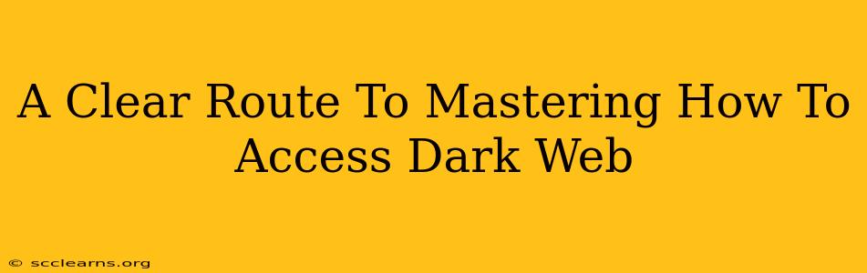 A Clear Route To Mastering How To Access Dark Web