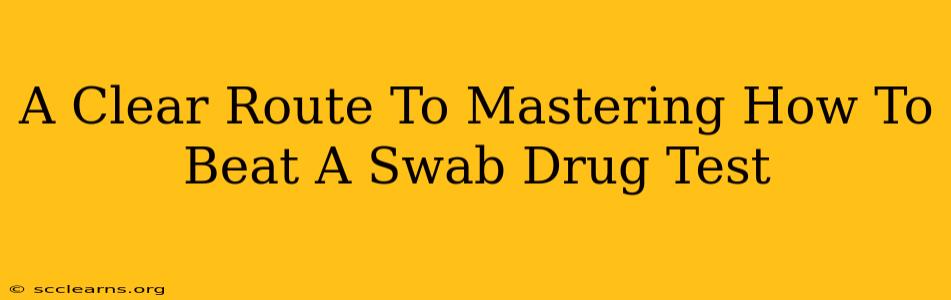 A Clear Route To Mastering How To Beat A Swab Drug Test