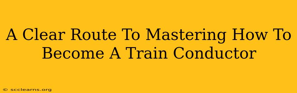 A Clear Route To Mastering How To Become A Train Conductor