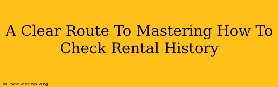 A Clear Route To Mastering How To Check Rental History