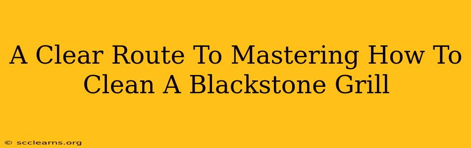 A Clear Route To Mastering How To Clean A Blackstone Grill