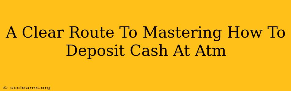 A Clear Route To Mastering How To Deposit Cash At Atm