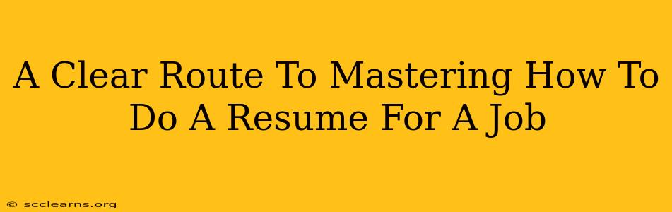 A Clear Route To Mastering How To Do A Resume For A Job