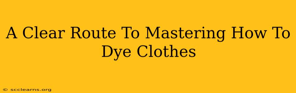 A Clear Route To Mastering How To Dye Clothes