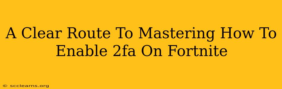 A Clear Route To Mastering How To Enable 2fa On Fortnite