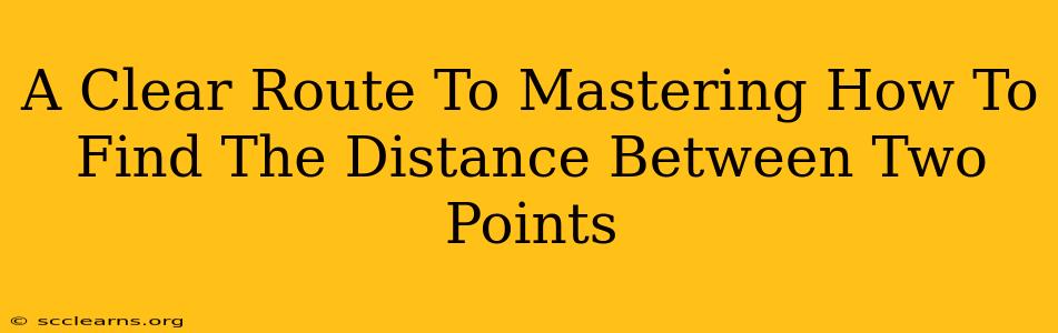 A Clear Route To Mastering How To Find The Distance Between Two Points