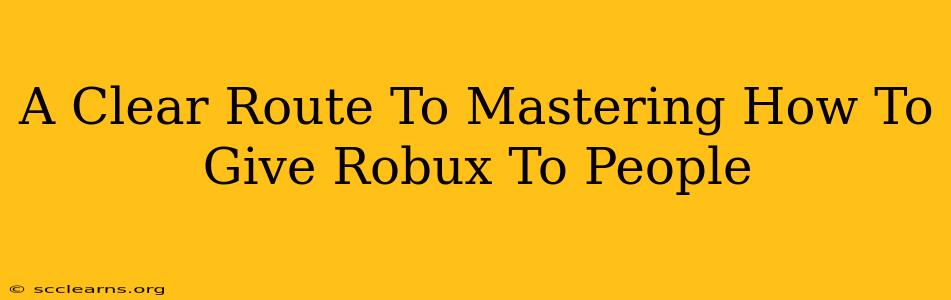 A Clear Route To Mastering How To Give Robux To People