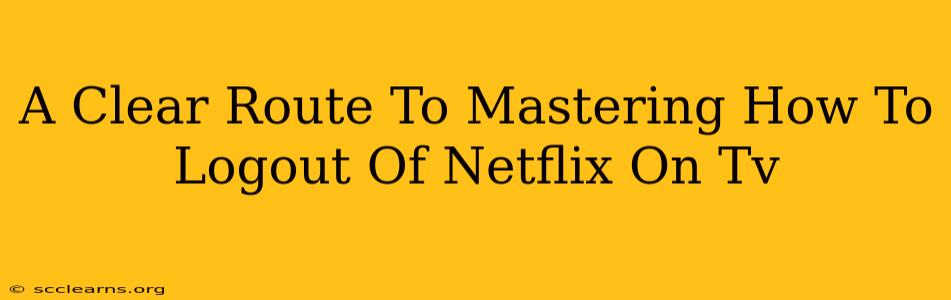 A Clear Route To Mastering How To Logout Of Netflix On Tv