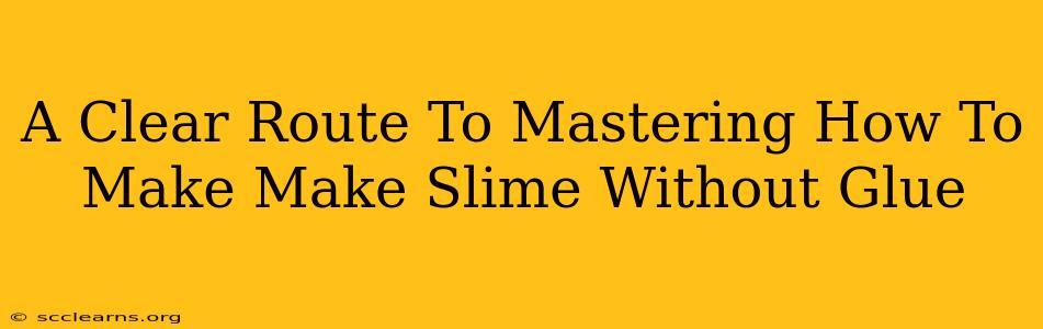 A Clear Route To Mastering How To Make Make Slime Without Glue