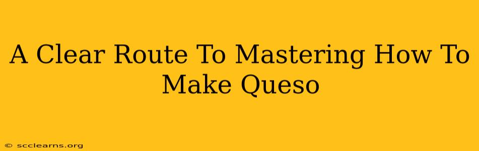 A Clear Route To Mastering How To Make Queso