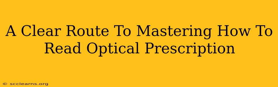 A Clear Route To Mastering How To Read Optical Prescription