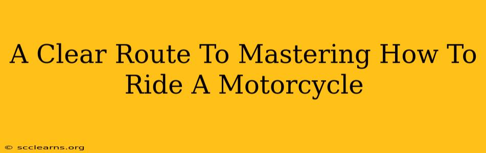 A Clear Route To Mastering How To Ride A Motorcycle