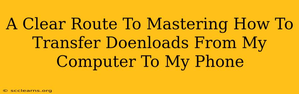 A Clear Route To Mastering How To Transfer Doenloads From My Computer To My Phone