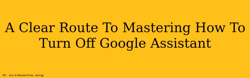 A Clear Route To Mastering How To Turn Off Google Assistant