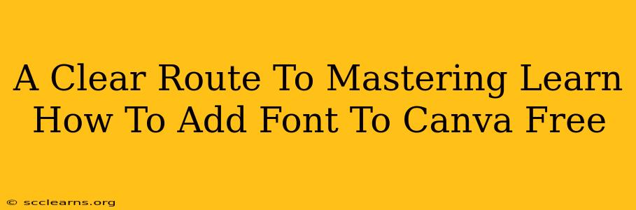 A Clear Route To Mastering Learn How To Add Font To Canva Free