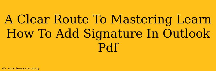 A Clear Route To Mastering Learn How To Add Signature In Outlook Pdf