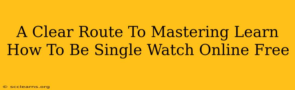 A Clear Route To Mastering Learn How To Be Single Watch Online Free