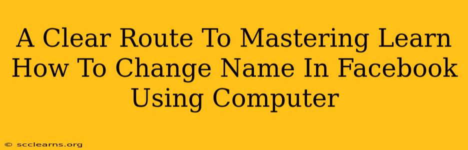 A Clear Route To Mastering Learn How To Change Name In Facebook Using Computer