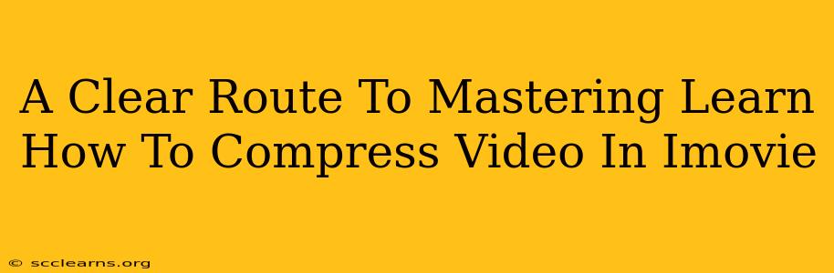 A Clear Route To Mastering Learn How To Compress Video In Imovie