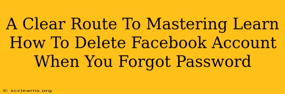 A Clear Route To Mastering Learn How To Delete Facebook Account When You Forgot Password