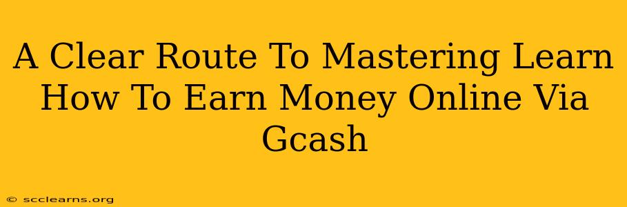 A Clear Route To Mastering Learn How To Earn Money Online Via Gcash