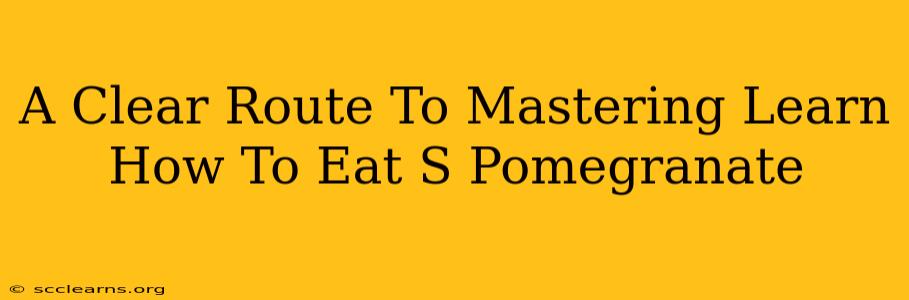 A Clear Route To Mastering Learn How To Eat S Pomegranate