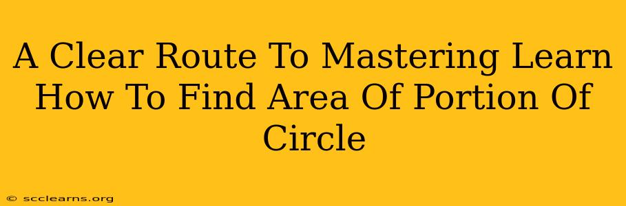 A Clear Route To Mastering Learn How To Find Area Of Portion Of Circle