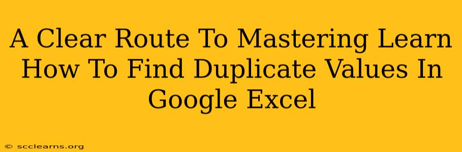 A Clear Route To Mastering Learn How To Find Duplicate Values In Google Excel