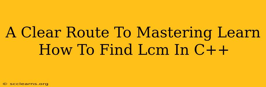 A Clear Route To Mastering Learn How To Find Lcm In C++