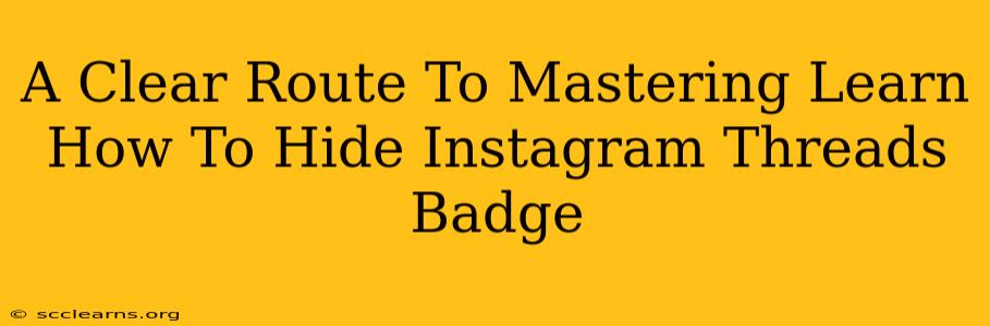 A Clear Route To Mastering Learn How To Hide Instagram Threads Badge