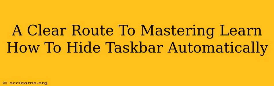 A Clear Route To Mastering Learn How To Hide Taskbar Automatically