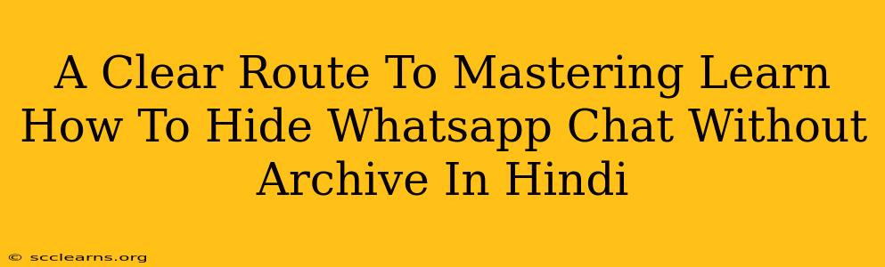 A Clear Route To Mastering Learn How To Hide Whatsapp Chat Without Archive In Hindi