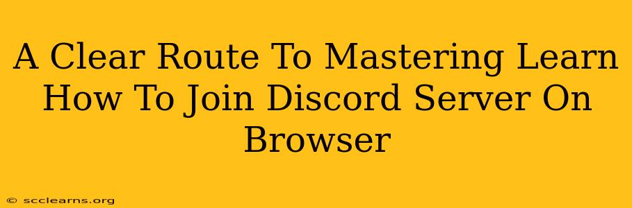 A Clear Route To Mastering Learn How To Join Discord Server On Browser