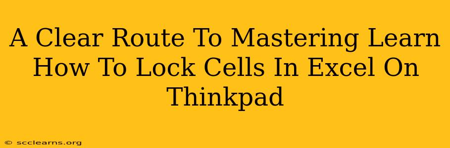 A Clear Route To Mastering Learn How To Lock Cells In Excel On Thinkpad