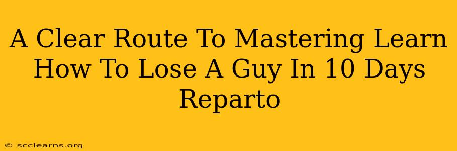 A Clear Route To Mastering Learn How To Lose A Guy In 10 Days Reparto