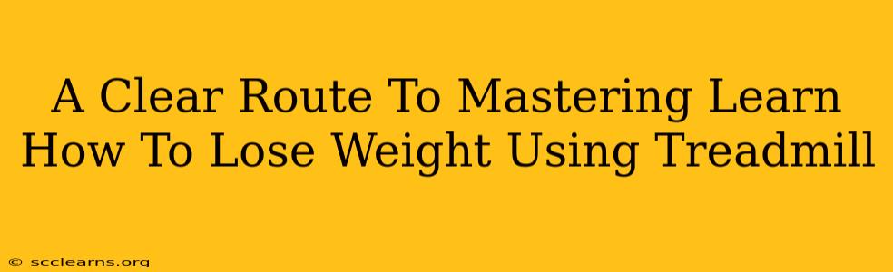 A Clear Route To Mastering Learn How To Lose Weight Using Treadmill