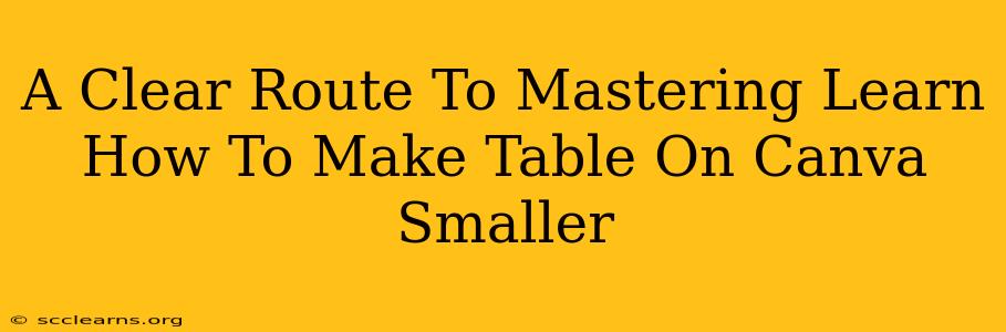 A Clear Route To Mastering Learn How To Make Table On Canva Smaller