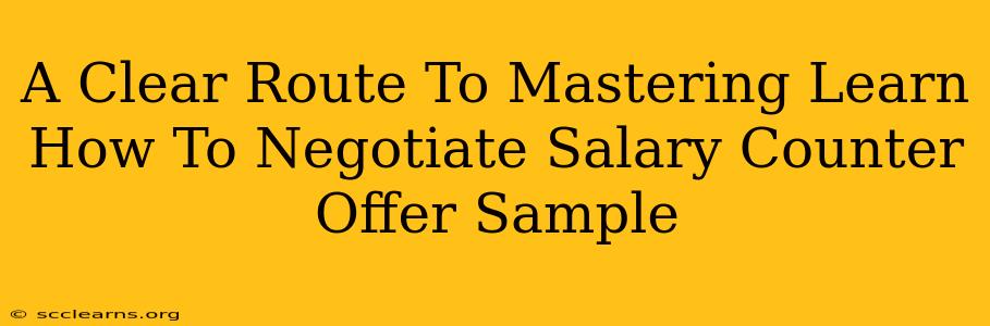 A Clear Route To Mastering Learn How To Negotiate Salary Counter Offer Sample