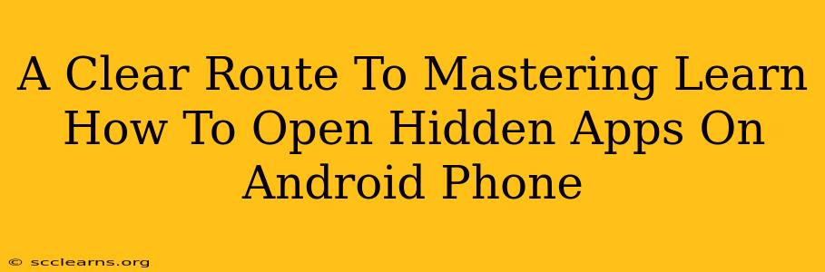 A Clear Route To Mastering Learn How To Open Hidden Apps On Android Phone