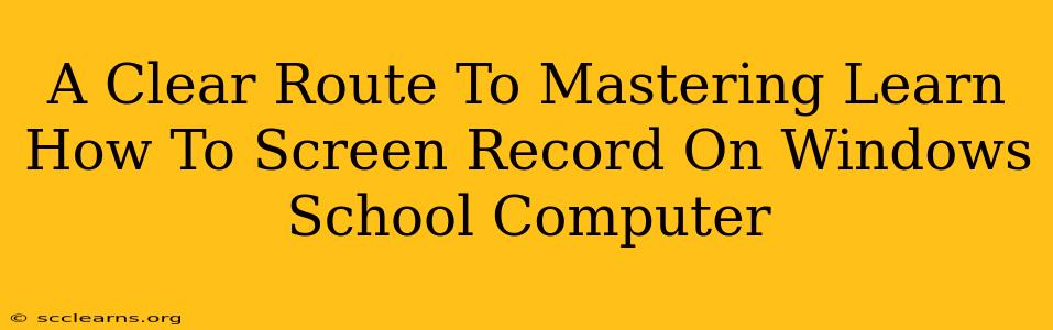 A Clear Route To Mastering Learn How To Screen Record On Windows School Computer