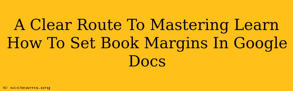 A Clear Route To Mastering Learn How To Set Book Margins In Google Docs